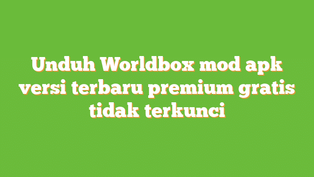 Download WorldBox Mod Apk Terbaru 2022 Uang Tak Terbatas