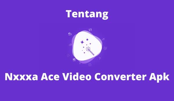 Tentang Nxxxa Ace Video Converter