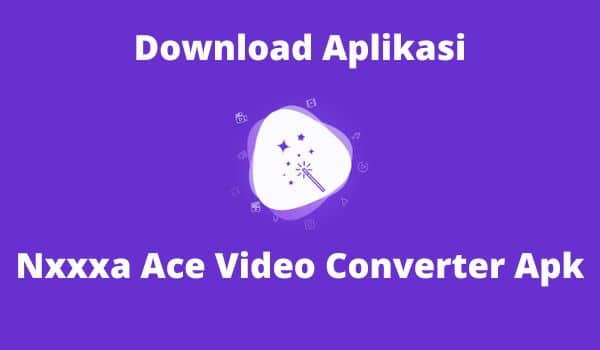 Download Aplikasi Nxxxa Ace Video Converter APK