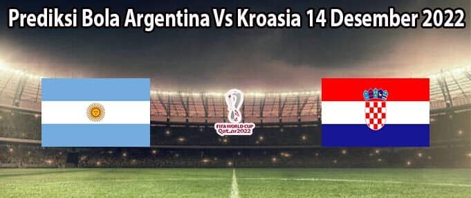 Prediksi Argentina VS Kroasia Dari Pertandingan di Piala Dunia 2022